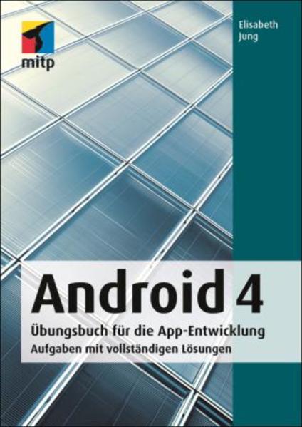Android 4 Übungsbuch für die App-Entwicklung. Aufgaben mit vollständigen Lösungen - Jung, Elisabeth