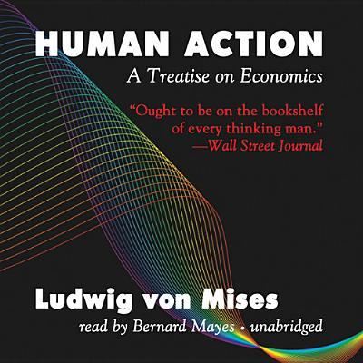Human Action: A Treatise on Economics - Von Mises, Ludwig und Bernard Mayes