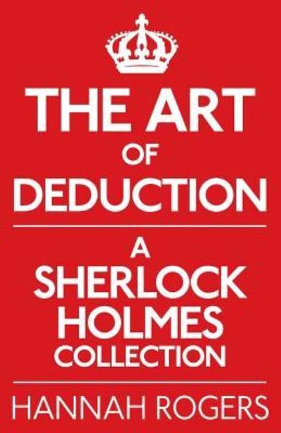 The Art of Deduction: A Sherlock Holmes Collection - Rogers, Hannah