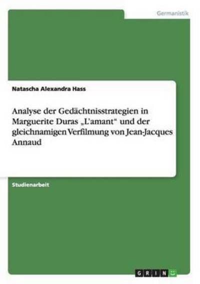 Analyse der Gedächtnisstrategien in Marguerite Duras ¿L¿amant¿ und der gleichnamigen Verfilmung von Jean-Jacques Annaud - Hass Natascha, Alexandra