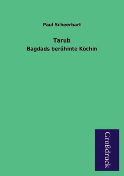 Tarub: Bagdads berühmte Köchin - Scheerbart, Paul