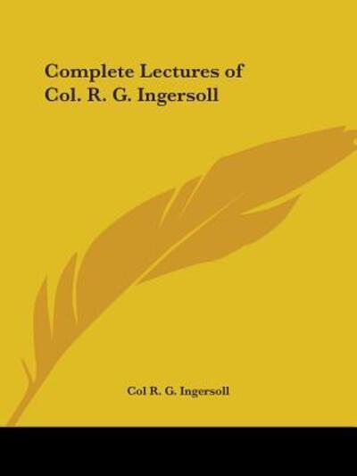 Complete Lectures of Col. R. G. Ingersoll, 1900 - Ingersoll Robert, G.