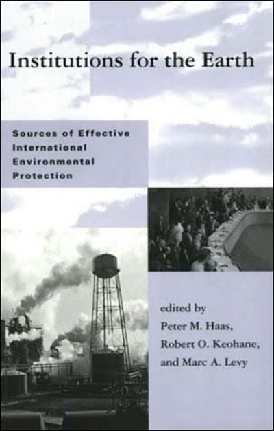 Institutions for the Earth: Sources of Effective International Environmental Protection (Global Environmental Accord: Strategies for Sustainability and Institutional Innovation) - Haas Peter, M., O. Keohane Robert  und A. Levy Marc