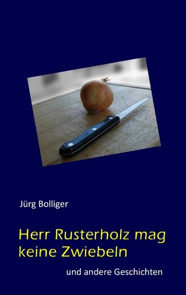 Herr Rusterholz mag keine Zwiebeln und andere Geschichten - Bolliger, Jürg