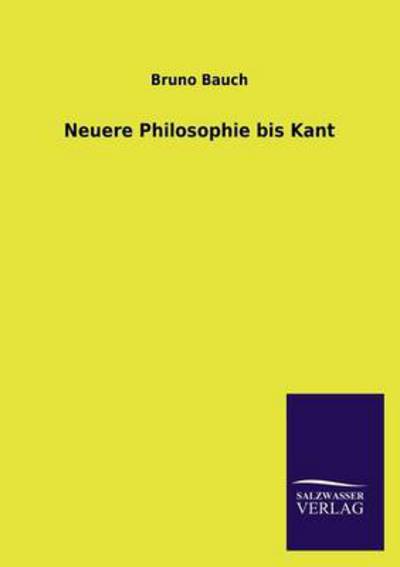 Neuere Philosophie bis Kant - Bauch,  Bruno