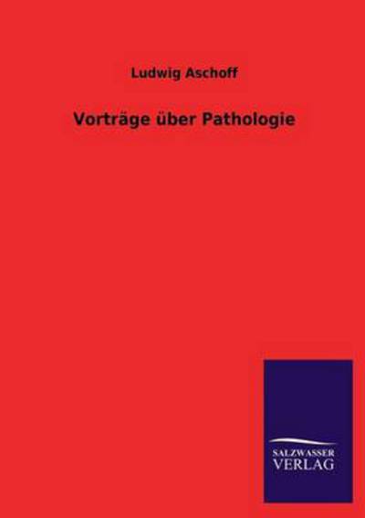 Vorträge über Pathologie - Aschoff, Ludwig