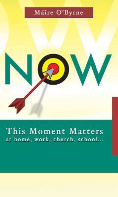 Now: This Moment Matters at Home, Work, Church, and School (7 X 4) - O`Byrne, Maire
