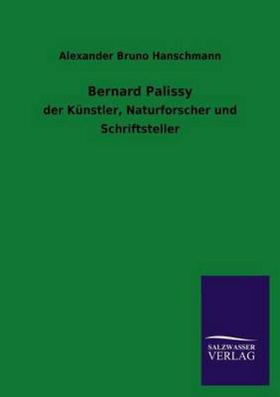 Bernard Palissy: der Künstler, Naturforscher und Schriftsteller - Hanschmann Alexander, Bruno