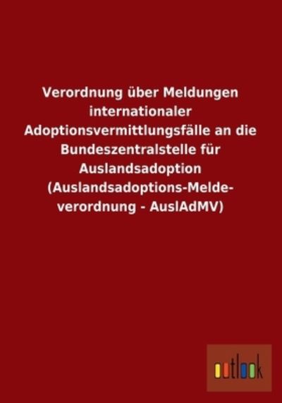 Verordnung über Meldungen internationaler Adoptionsvermittlungsfälle an die Bundeszentralstelle für Auslandsadoption (Au - Outlook, Verlag