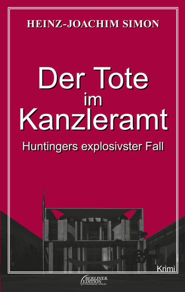 Der Tote im Kanzleramt Huntingers explosivster Fall - Simon, Heinz-Joachim