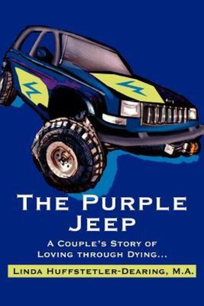 The Purple Jeep: A Coupleýs Story of Loving through Dyingý: A Couple`s Story of Loving through Dying... - Huffstetler-Dearing, Linda