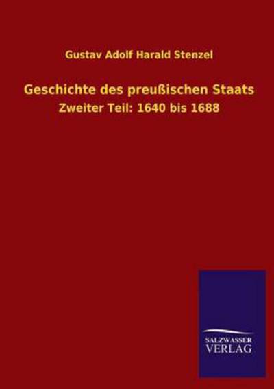 Geschichte des preußischen Staats: Zweiter Teil: 1640 bis 1688 - Stenzel Gustav Adolf, Harald