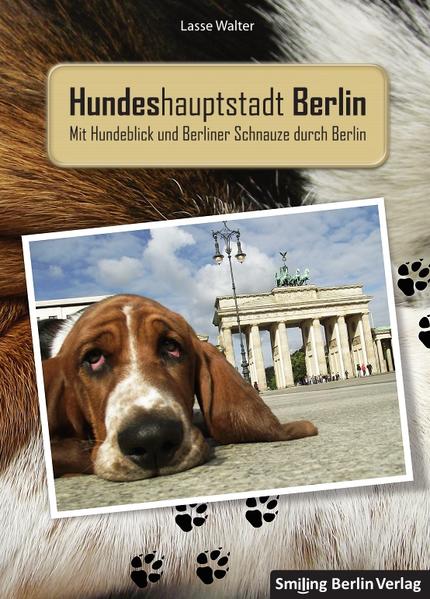Hundeshauptstadt Berlin Mit Hundeblick und Berliner Schnauze durch Berlin - Walter, Lasse, Bjoern Mentler  und Lasse Walter
