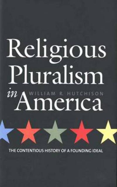 Religious Pluralism in America: The Contentious History of a Founding Ideal - Hutchison William, R.