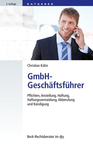 GmbH-Geschäftsführer Pflichten, Anstellung, Haftung, Haftungsvermeidung, Abberufung und Kündigung - Kühn, Christian