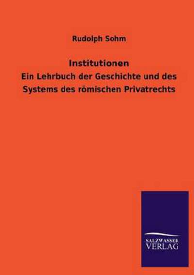 Institutionen: Ein Lehrbuch der Geschichte und des Systems des römischen Privatrechts - Sohm, Rudolph