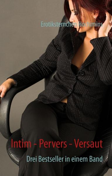 Intim - Pervers - Versaut Drei Bestseller in einem Band - Erotiksternchen Hochimins