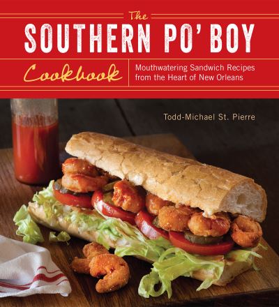 The Southern Po` Boy Cookbook: Mouthwatering Sandwich Recipes from the Heart of New Orleans - St. Pierre,  Todd-Michael