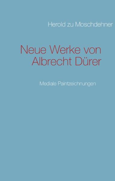 Neue Werke von Albrecht Dürer Mediale Paintzeichnungen - Moschdehner, Herold zu