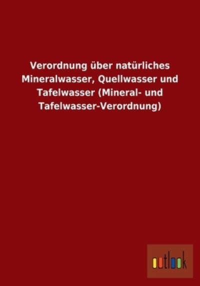 Verordnung über natürliches Mineralwasser, Quellwasser und Tafelwasser (Mineral- und Tafelwasser-Verordnung) - Ohne, Autor