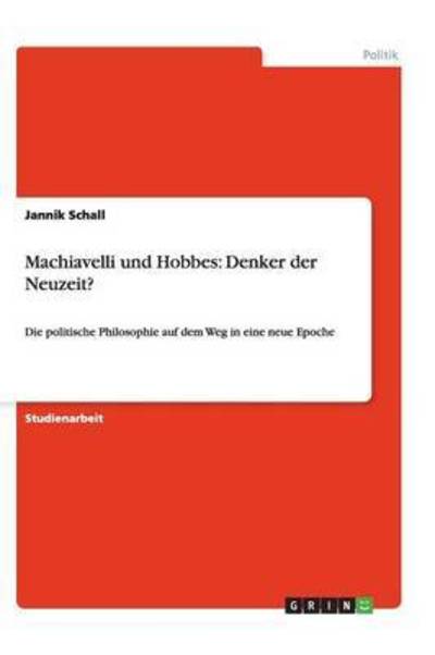 Machiavelli und Hobbes: Denker der Neuzeit?: Die politische Philosophie auf dem Weg in eine neue Epoche - Schall, Jannik