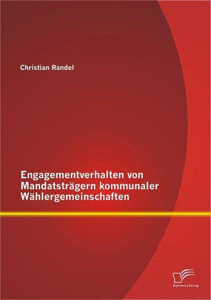 Engagementverhalten von Mandatsträgern kommunaler Wählergemeinschaften  1., Aufl. - Randel, Christian