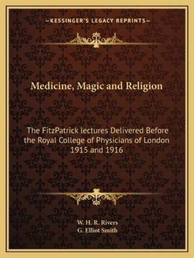 Medicine, Magic and Religion: The Fitzpatrick Lectures Delivered Before the Royal College of Physicians of London 1915 and 1916 - Rivers W H, R und Elliot Smith Sir G