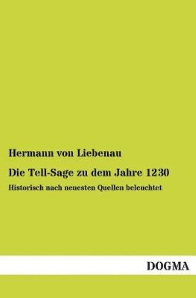 Die Tell-Sage zu dem Jahre 1230: Historisch nach neuesten Quellen beleuchtet - von Liebenau, Hermann