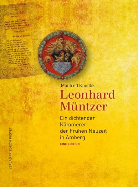 Leonhard Müntzer Ein dichtender Kämmerer der Frühen Neuzeit in Amberg. Eine Edition - Knedlik, Manfred