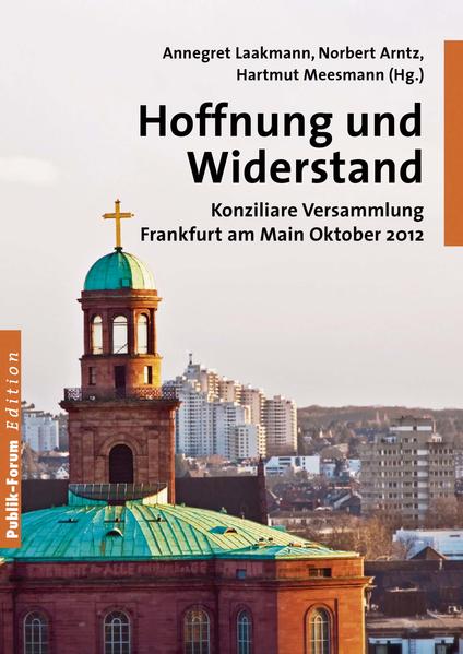 Hoffnung und Widerstand Konziliare Versammlung Frankfurt am Main Oktober 2012 - Laakmann, Annegret, Norbert Arntz  und Hartmut Meesmann