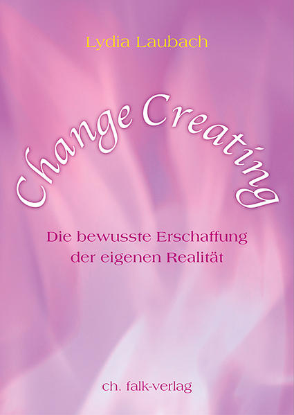 Change Creating Die bewusste Erschaffung der eigenen Realität - Laubach, Lydia