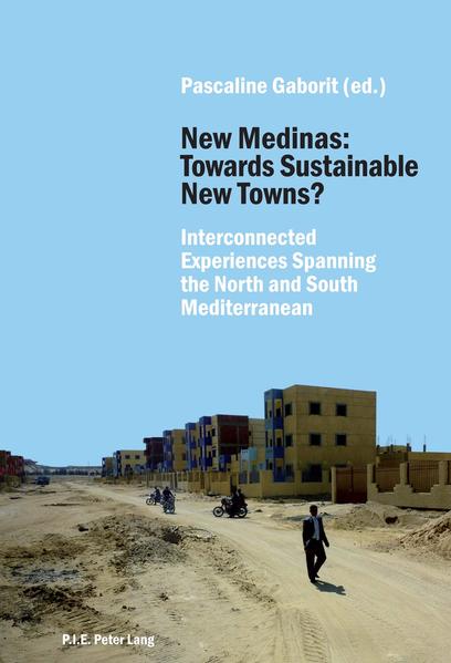 New Medinas: Towards Sustainable New Towns? Interconnected Experiences Spanning the North and South Mediterranean - Gaborit, Pascaline