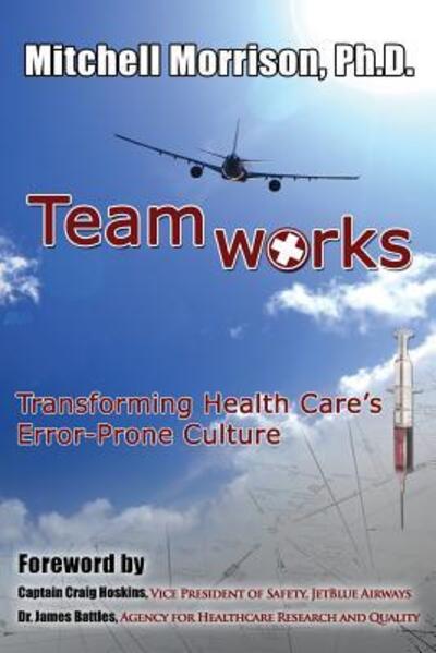 Teamworks--Transforming Health Care`s Error-Prone Culture - Morrison, Mitchell
