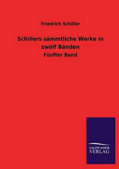 Schillers sämmtliche Werke in zwölf Bänden: Fünfter Band - Schiller, Friedrich