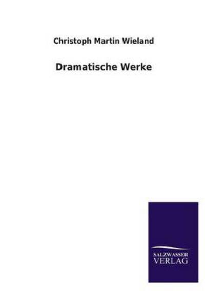 Dramatische Werke - Wieland Christoph, Martin