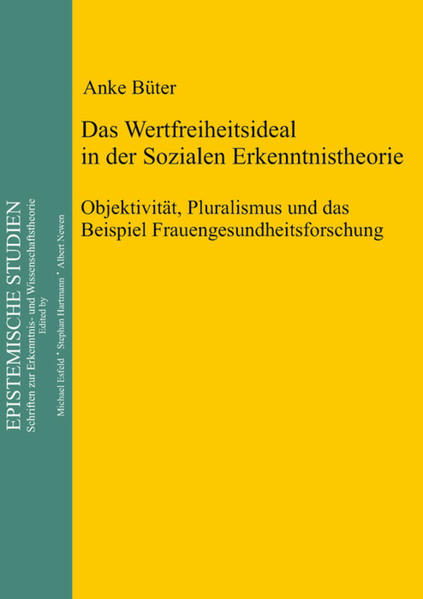 Das Wertfreiheitsideal in der sozialen Erkenntnistheorie Objektivität, Pluralismus und das Beispiel Frauengesundheitsforschung - Büter, Anke