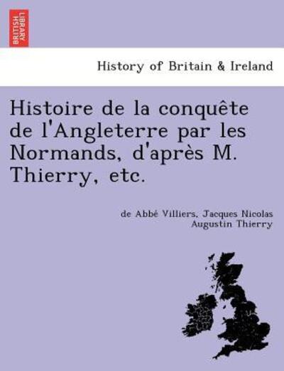 Villiers, d: Histoire de la conque^te de l`Angleterre par le - Villiers De, Abbe und Augustin Thierry Jacques Nicolas