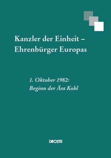 Kanzler der Einheit - Ehrenbürger Europas 1. Oktober 1982: Beginn der Ära Kohl - Pöttering, Hans-Gert und Konrad-Adenauer-Stiftung e. V.