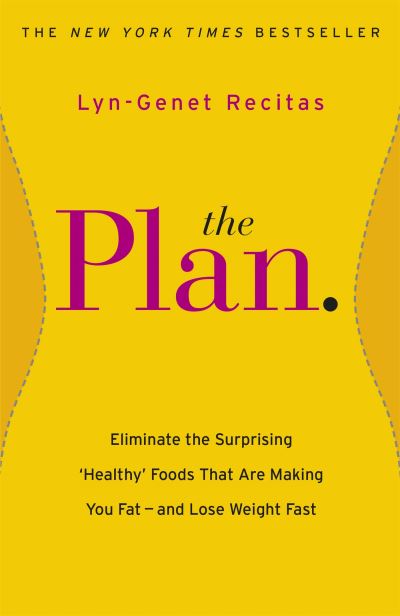 The Plan: Eliminate the Surprising `Healthy` Foods that are Making You Fat - and Lose Weight Fast - Recitas,  Lyn-Genet