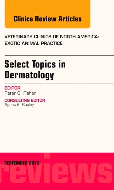 Select Topics in Dermatology, An Issue of Veterinary Clinics: Exotic Animal Practice (Volume 16-3) (The Clinics: Veterinary Medicine, Volume 16-3) - Fisher DVM Peter, G.
