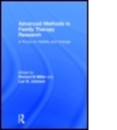 Advanced Methods in Family Therapy Research: A Focus on Validity and Change - Miller Richard, B. und N. Johnson Lee