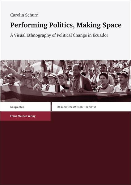 Performing Politics, Making Space A Visual Ethnography of Political Change in Ecuador - Schurr, Carolin