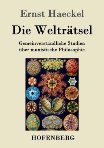 Die Welträtsel: Gemeinverständliche Studien über monistische Philosophie - Ernst, Haeckel