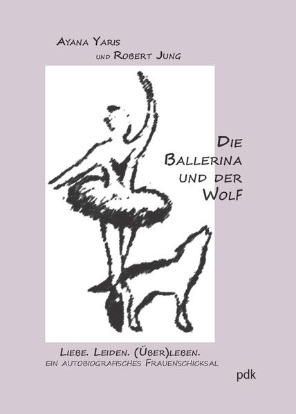 Die Ballerina und der Wolf Liebe. Leiden. (Über)leben. - Yaris, Ayana und Robert Jung