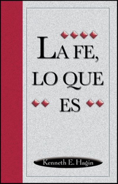 La Fe, Lo Que Es (What Faith Is) - Hagin Kenneth, E.