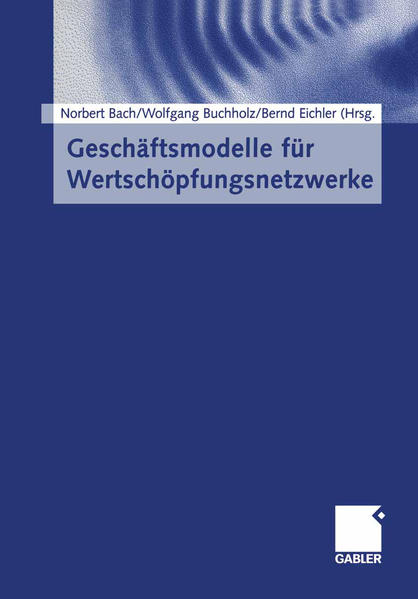 Geschäftsmodelle für Wertschöpfungsnetzwerke - Bach, Norbert, Wolfgang Buchholz  und Bernd Eichler