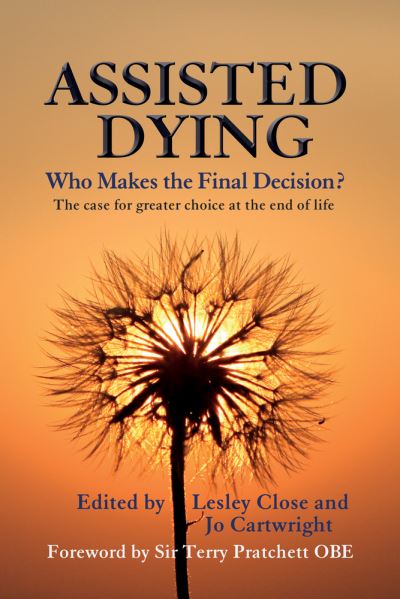 Assisted Dying: Who Makes the Final Choice?: Who Makes the Final Decision - Close, Lesley, Jo Cartwright  und Sir Pratchett Terry