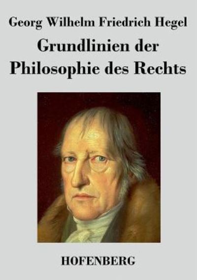 Grundlinien der Philosophie des Rechts: Naturrecht und Staatswissenschaft im Grundrisse Zum Gebrauch für seine Vorlesungen - Hegel Georg Wilhelm, Friedrich