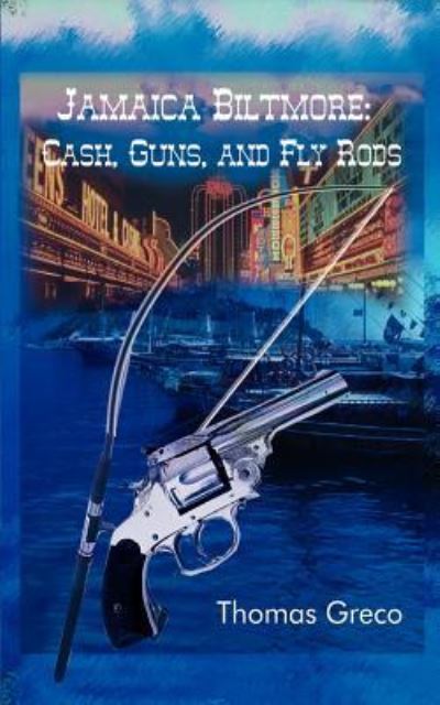 Jamaica Biltmore: Cash, Guns, and Fly Rods - Greco, Thomas