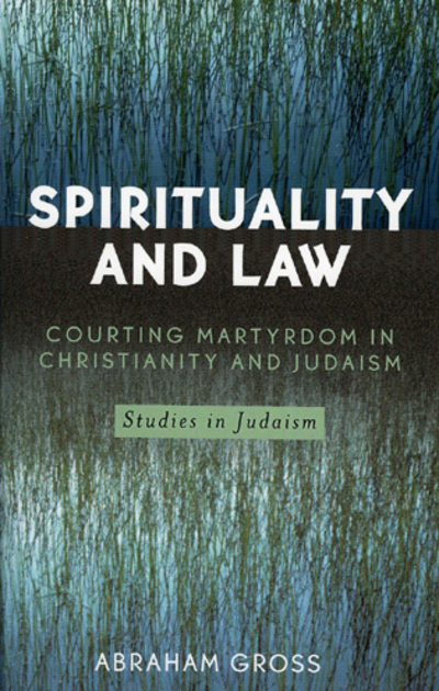 Spirituality and Law: Courting Martyrdom in Christianity and Judaism (Studies in Judaism) - Gross, Abraham